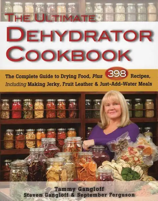 The Ultimate Dehydrator Cookbook: The Complete Guide to Drying Food, Plus 398 Recipes, Including Making Jerky, Fruit Leather & Just-Add-Water Meals - Paperback