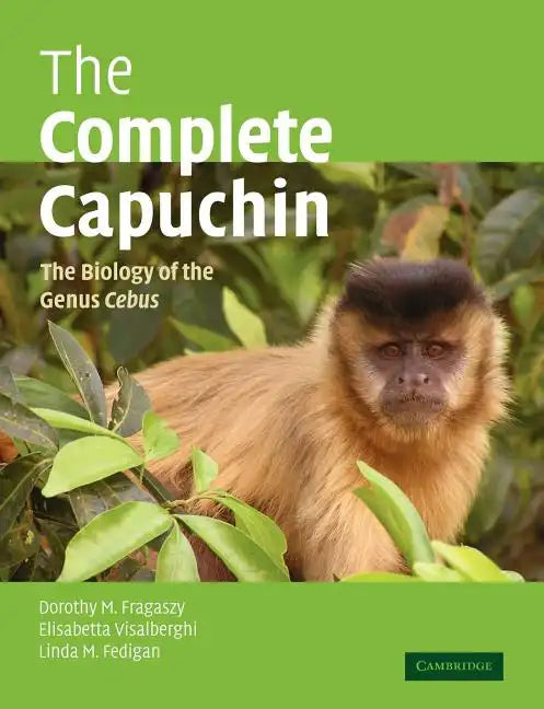 The Complete Capuchin: The Biology of the Genus Cebus - Paperback
