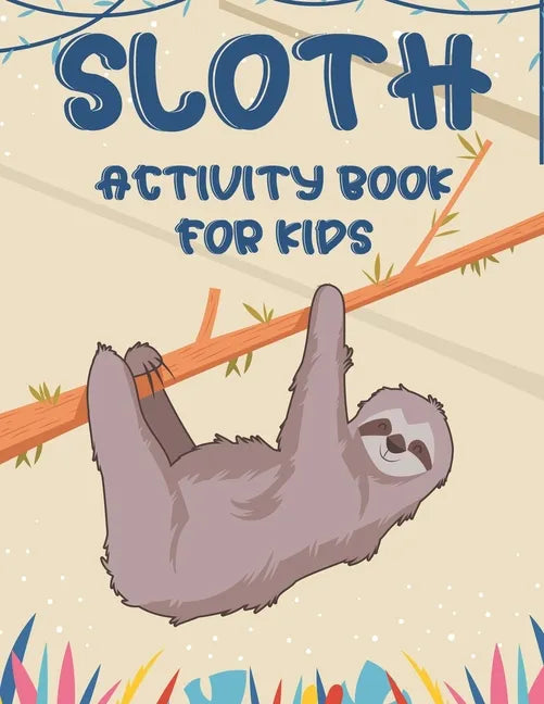 Sloth Activity Book For Kids: Awesome Sloth Coloring And Activity Pages, Creativity Pages With Mazes To Solve, Designs To Color, And More - Paperback