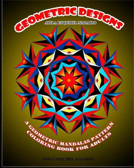 Geometric Designs: A Geometric Mandalas Pattern Coloring Book for Adults - Paperback