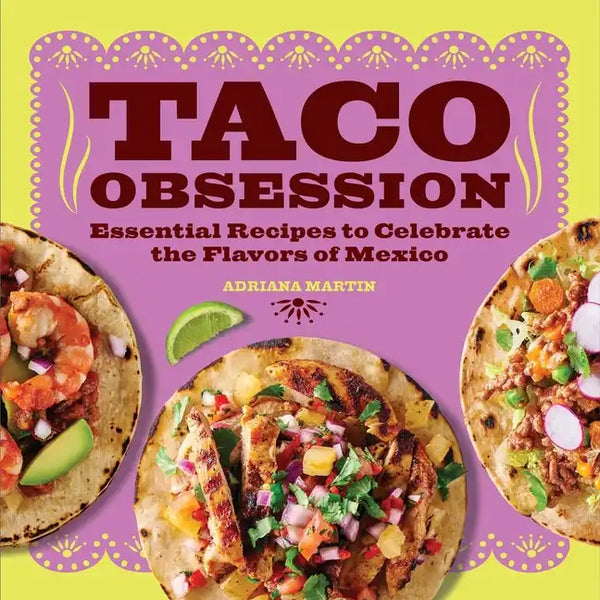 Taco Obsession: Essential Recipes to Celebrate the Flavors of Mexico - Paperback