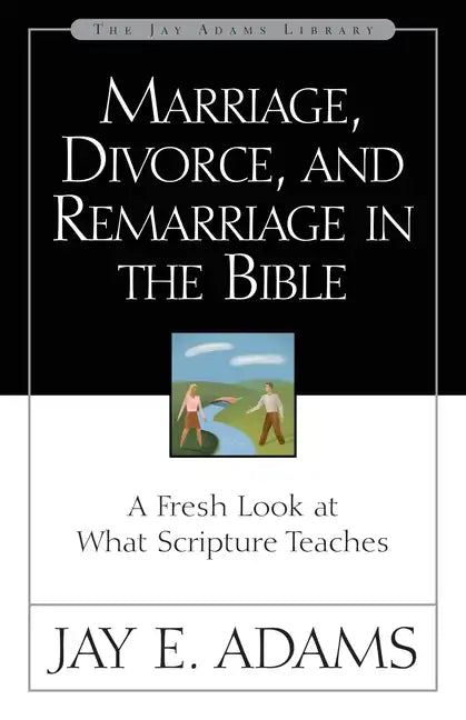 Marriage, Divorce, and Remarriage in the Bible: A Fresh Look at What Scripture Teaches - Paperback