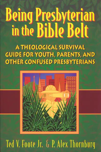 Being Presbyterian in the Bible Belt: A Theological Survival Guide for Youth, Parents, and Other Confused Presbyterians - Paperback