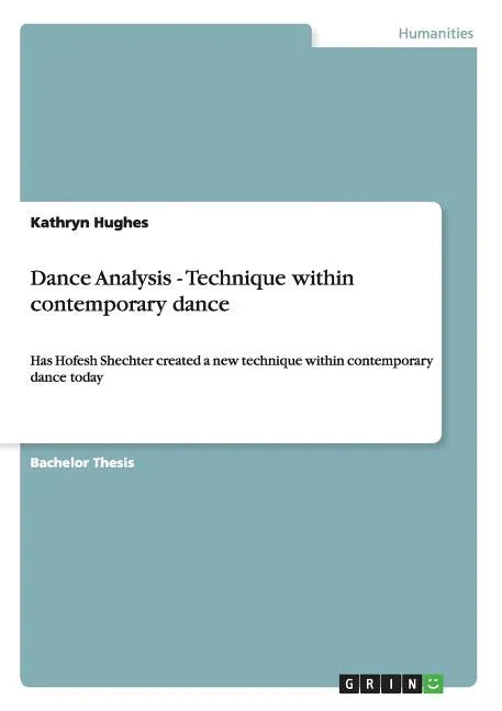 Dance Analysis - Technique within contemporary dance: Has Hofesh Shechter created a new technique within contemporary dance today - Paperback