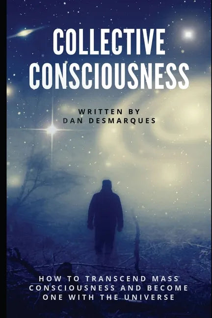 Collective Consciousness: How to Transcend Mass Consciousness and Become One With the Universe - Paperback