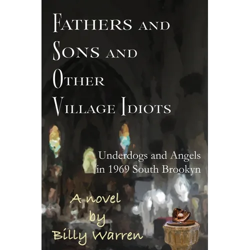 Fathers and Sons and Other Village Idiots: Underdogs and Angels in 1969 South Brooklyn - Paperback