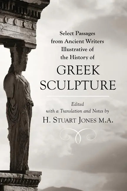 Select Passages from Ancient Writers: Illustrative of the History of Greek Sculpture - Paperback