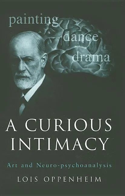 A Curious Intimacy: Art and Neuro-Psychoanalysis - Hardcover