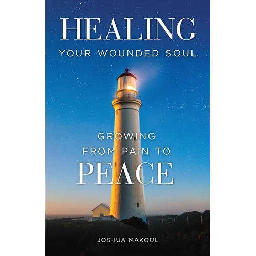 Healing Your Wounded Soul: Growing from Pain to Peace - Paperback