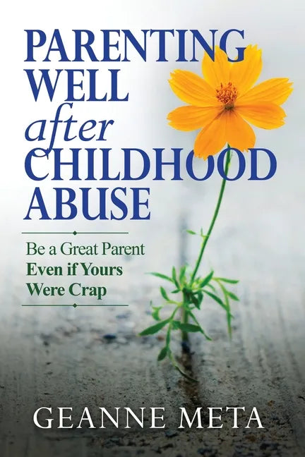 Parenting Well After Childhood Abuse: Be a Great Parent Even if Yours Were Crap - Paperback