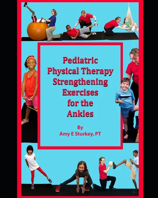 Pediatric Physical Therapy Strengthening Exercises for the Ankles: Treatment Suggestions by Muscle Actions - Paperback