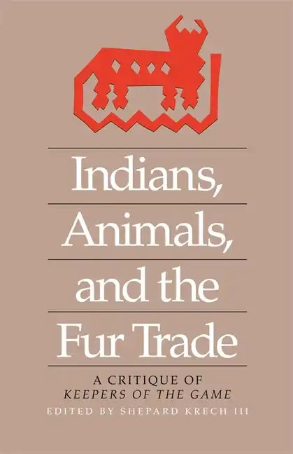 Indians, Animals, and the Fur Trade: A Critique of Keepers of the Game - Paperback