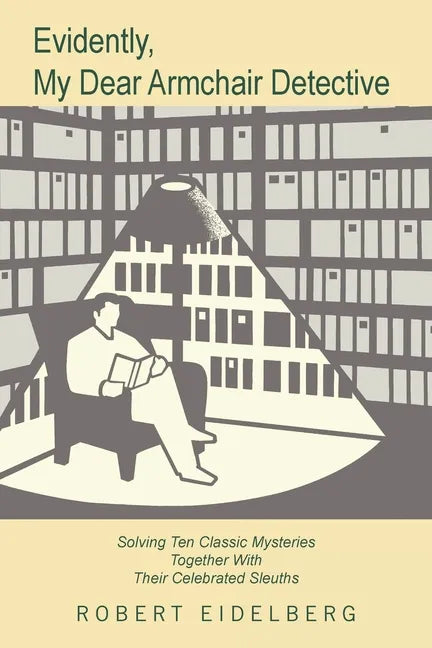 Evidently, My Dear Armchair Detective: Solving Ten Classic Mysteries Together with Their Celebrated Sleuths - Paperback