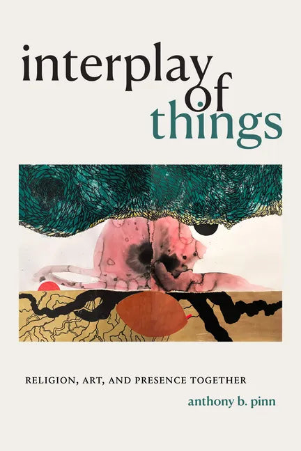 Interplay of Things: Religion, Art, and Presence Together - Hardcover