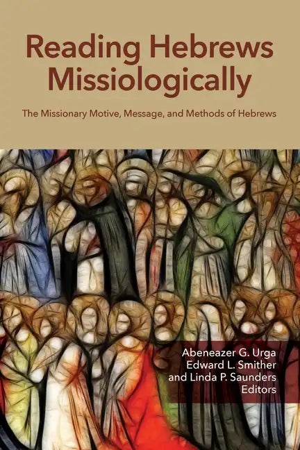 Reading Hebrews Missiologically: The Missionary Motive, Message, and Methods of Hebrews - Paperback