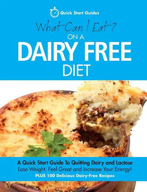 What Can I Eat On A Dairy Free Diet?: A Quick Start Guide To Quitting Dairy and Lactose - Paperback