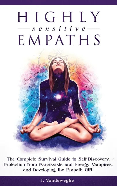 Highly Sensitive Empaths: The Complete Survival Guide to Self-Discovery, Protection from Narcissists and Energy Vampires, and Developing the Empath Gi - Hardcover