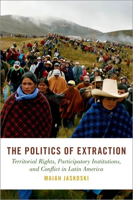 Politics of Extraction: Territorial Rights, Participatory Institutions, and Conflict in Latin America - Hardcover