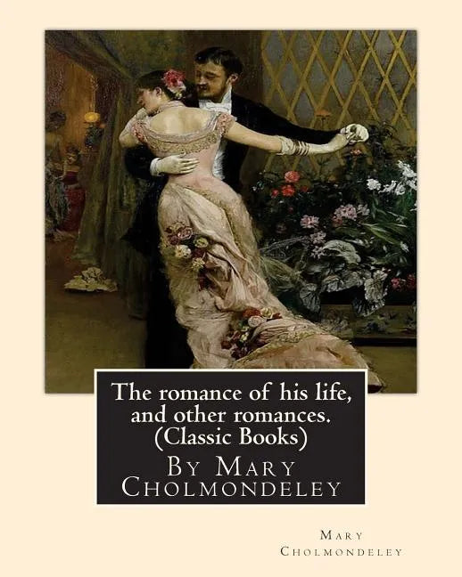 The romance of his life, and other romances.By Mary Cholmondeley (Classic Books) - Paperback