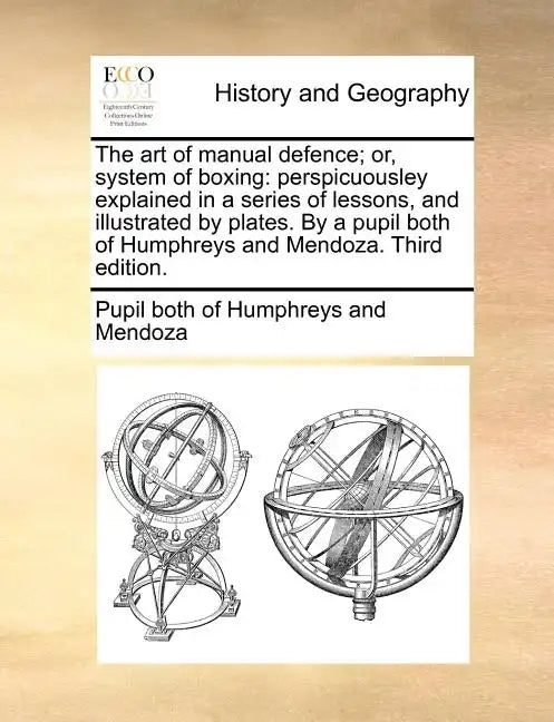 The Art of Manual Defence; Or, System of Boxing: Perspicuousley Explained in a Series of Lessons, and Illustrated by Plates. by a Pupil Both of Humphr - Paperback