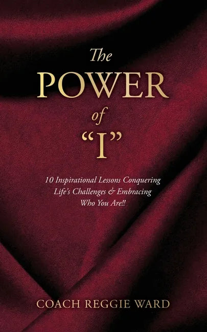 The Power of "I": 10 Inspirational Lessons Conquering Life's Challenges & Embracing Who You Are!! - Paperback