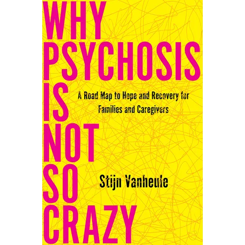 Why Psychosis Is Not So Crazy: A Road Map to Hope and Recovery for Families and Caregivers - Paperback
