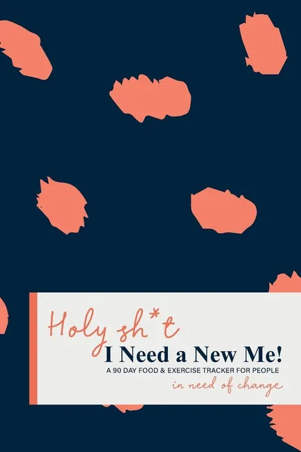 Holy Sh*t I Need a New Me: A 90 day Food & Exercise Tracker for People in Need of Change - Paperback