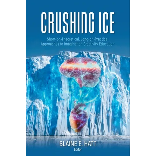 Crushing ICE: Short-on-Theory, Long-on-Practical Approaches to Imagination Creativity Education - Paperback