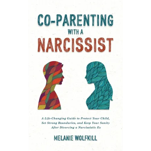 Co-Parenting With a Narcissist: A Life-Changing Guide to Protect Your Child, Set Strong Boundaries, and Keep Your Sanity After Divorcing a Narcissisti - Hardcover