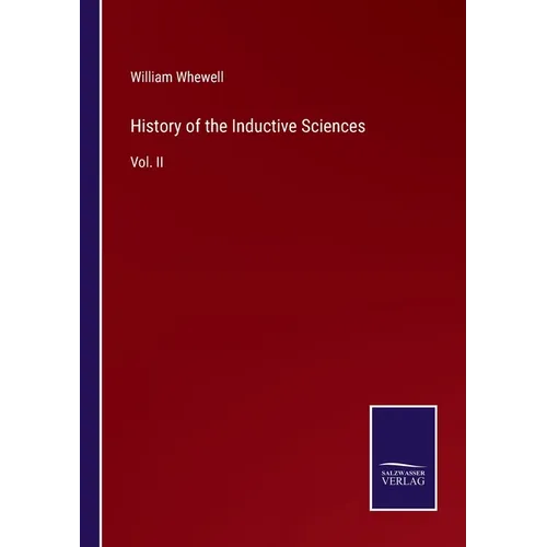 History of the Inductive Sciences: Vol. II - Paperback