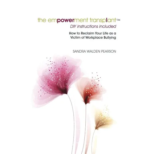 The Empowerment Transplant: How to Reclaim Your Life as a Victim of Workplace Bullying - Paperback