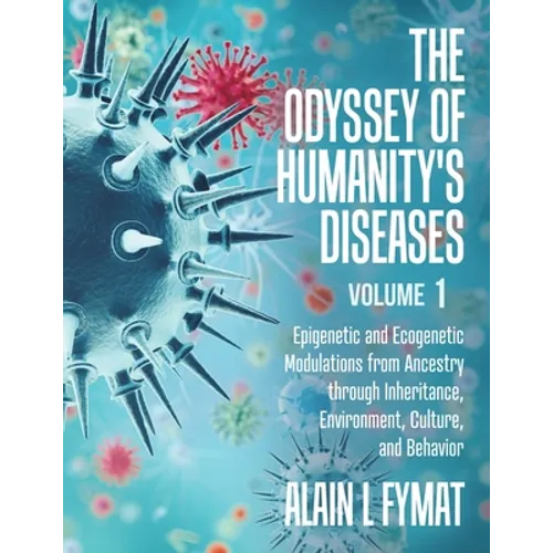 The Odyssey of Humanity's Diseases Volume 1: Epigenetic and Ecogenetic Modulations from Ancestry through Inheritance, Environment, Culture, and Behavi - Paperback