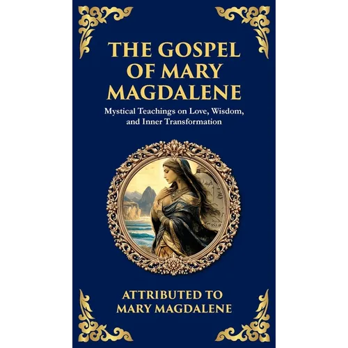 The Gospel of Mary Magdalene: Mystical Teachings on Love, Wisdom, and Inner Transformation (Deluxe Hardbound Edition) - Hardcover