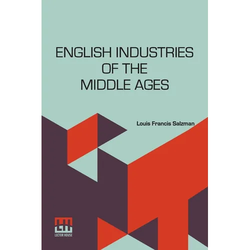 English Industries Of The Middle Ages: Being An Introduction To The Industrial History Of Medieval England - Paperback