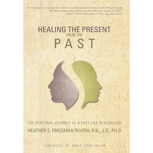Healing the Present from the Past: The Personal Journey of a Past Life Researcher - Hardcover