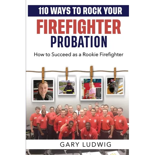 110 Ways to Rock Your Firefighter Probation: How to Succeed as a Rookie Firefighter - Paperback