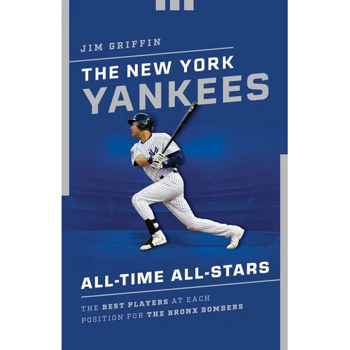 The New York Yankees All-Time All-Stars: The Best Players at Each Position for the Bronx Bombers - Paperback