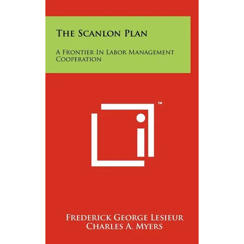 The Scanlon Plan: A Frontier in Labor Management Cooperation - Hardcover