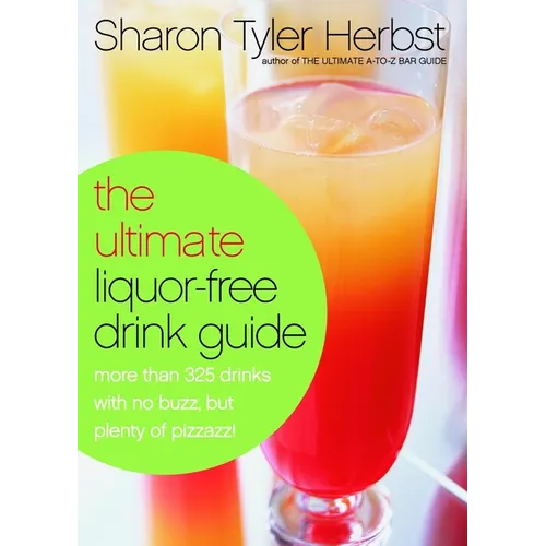The Ultimate Liquor-Free Drink Guide: More Than 325 Drinks with No Buzz But Plenty Pizzazz! - Paperback