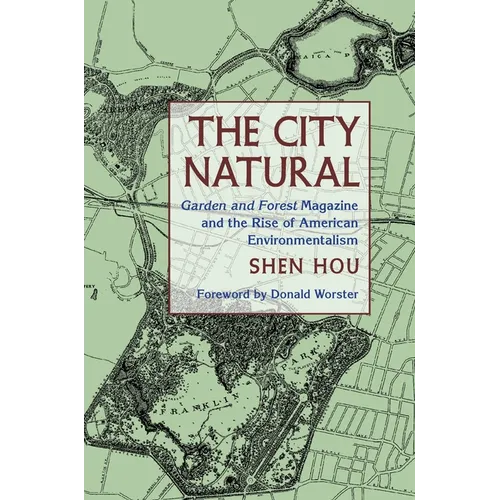 The City Natural: Garden and Forest Magazine and the Rise of American Environmentalism - Hardcover