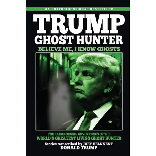 Trump, Ghost Hunter: Believe Me, I know Ghosts: The Paranormal Adventures of The World's Greatest Living Ghost Hunter - Paperback