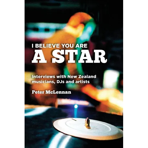 I believe you are a star: Interviews with New Zealand musicians, DJs and artists - Paperback