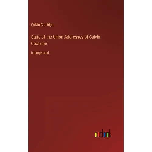 State of the Union Addresses of Calvin Coolidge: in large print - Hardcover