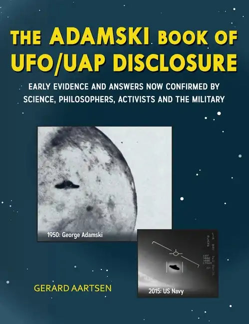 The Adamski Book of UFO/UAP Disclosure: Early evidence and answers now confirmed by science, philosophers, activists, and the military - Hardcover