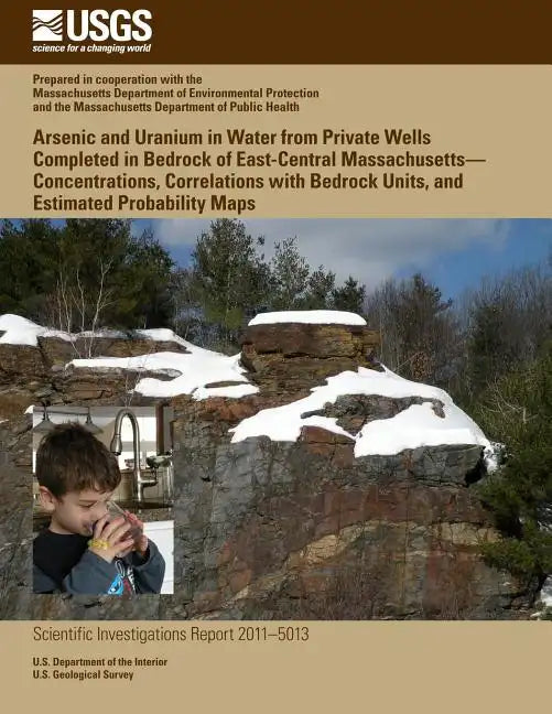 Arsenic and Uranium in Water from Private Wells Completed in Bedrock of East-Central Massachusetts?Concentrations, Correlations with Bedrock Units, an - Paperback