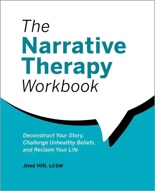 The Narrative Therapy Workbook: Deconstruct Your Story, Challenge Unhealthy Beliefs, and Reclaim Your Life - Paperback