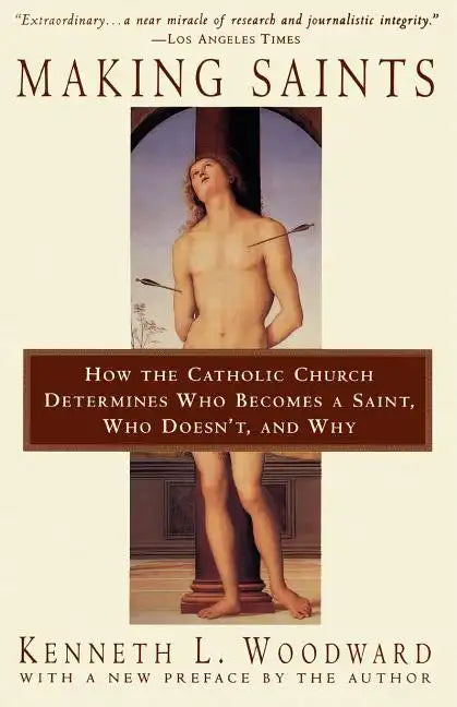 Making Saints: How the Catholic Church Determines Who Becomes a Saint, Who Doesn't, and Why - Paperback