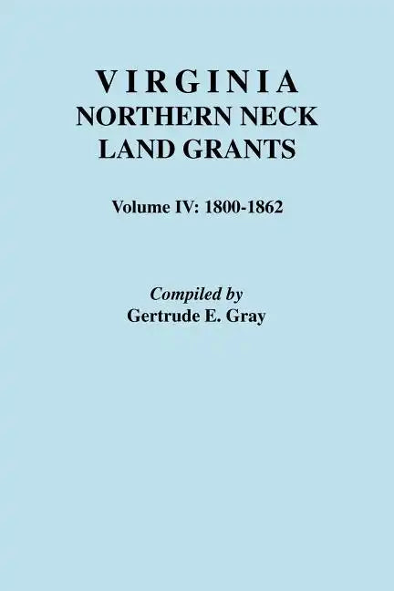 Virginia Northern Neck Land Grants. Volume IV: 1800-1862 - Paperback