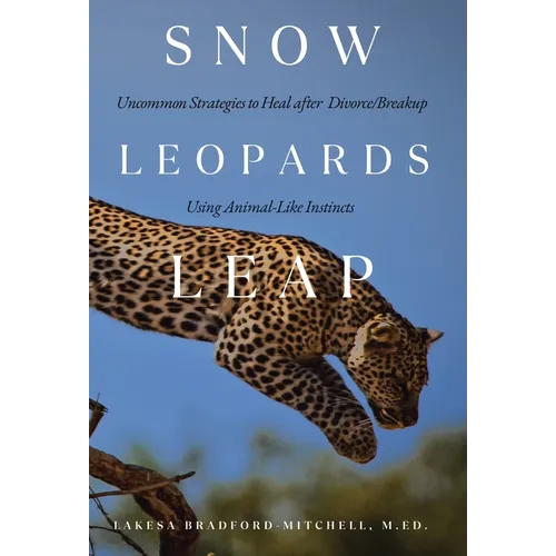 Snow Leopards Leap: Uncommon Strategies to Heal after Divorce/Breakup Using Animal-Like Instincts - Hardcover