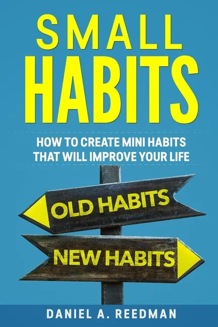 Small Habits: How to Create Mini Habits That will Improve your Life - Paperback